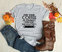 GRAPHIC TEE - May Your Coffee be Stronger than your Daughters Attitude | Momlife | Motherhood | girlmom