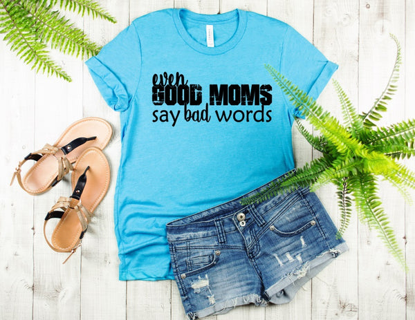 SCREEN PRINT - Even Good Moms Say Bad Words | Mom Life | Humorous | Snarky | momlife | Screen Print Transfer (Retired)