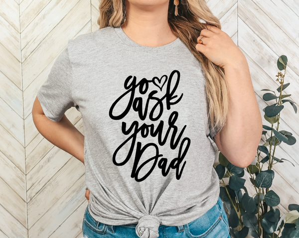 GRAPHIC TEE - Go Ask Your Dad | Motherhood | Momlife | Graphic Tee | Unisex Shirt