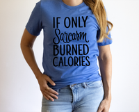 GRAPHIC TEE -   If only SARCASM burned Calories | Saying | Humorous | Snarky  |  Unisex Shirt