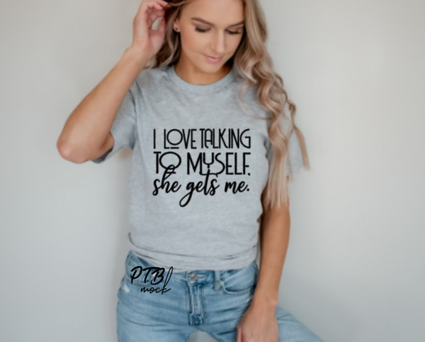 GRAPHIC TEE -  I love talking to myself She gets Me  | Tee shirt |  Ready to Wear  | Snarky/Humorous | Graphic Tee