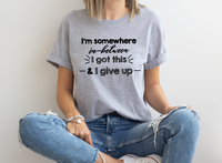 GRAPHIC TEE -  I'm somewhere in-between I got this and I give up | Saying | Humorous | Snarky  |  Unisex Shirt