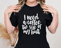 GRAPHIC TEE - Coffee the size of my Butt | Snarky Tee | Sarcastic | Unisex Shirt | Short Sleeve | Graphic Tee | Unisex Tees |