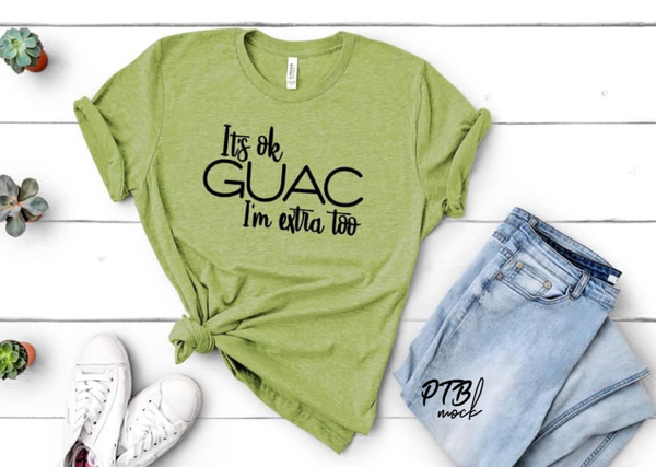 SCREEN PRINT TRANSFER - Its ok Guac, Im extra too | Guacamole | extra | Screen Print Transfer |  Ready to Press | Snarky/Humorous