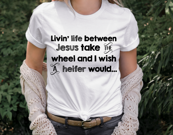 INSTANT DOWNLOAD - Livin life between Jesus take the Wheel and I wish a Heifer Would | Saying | Humorous | Snarky  | Design File