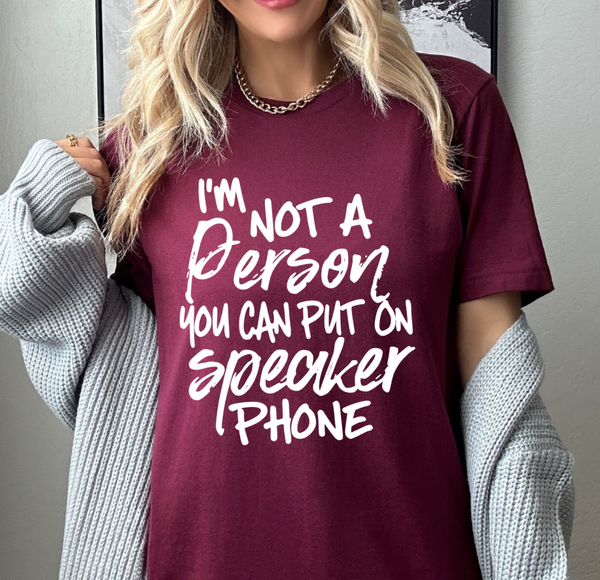 SCREEN PRINT - I'm not a person you can put on Speakerphone | potty mouth | Saying | Humorous | Snarky  | Screen Print Transfer