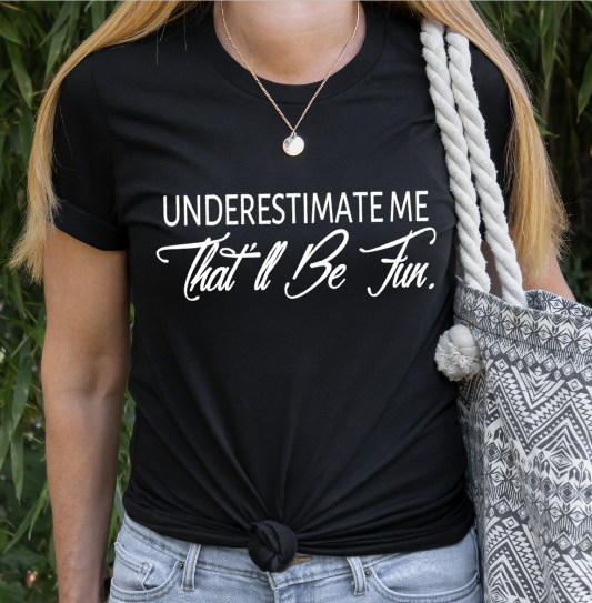 GRAPHIC TEE - Underestimate Me | That'll Be Fun | Motivate | Inspire | Snarky  | | Graphic Tee | Unisex Shirt