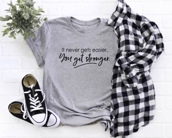 It Never Gets Easier, You Get Stronger Graphic Tee