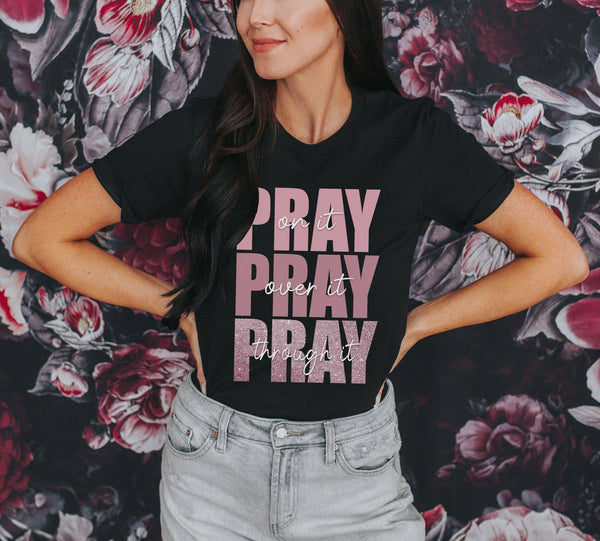 Pray On It, Pray Through It, Pray Over It Graphic Tee