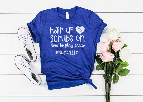 Hair Up Scrubs On, Play Cards #nurselife Graphic Tee