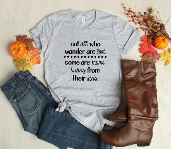 GRAPHIC TEE - Not all who Wander are Lost, Moms hiding from kids | Momlife | Motherhood | Humorous | Snarky | Graphic Tee | Unisex Shirt