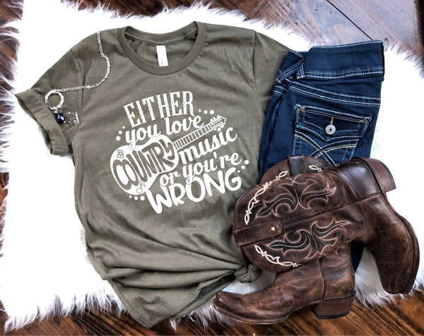 Either you like Country Music or You're Wrong Graphic Tee