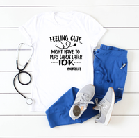 Feeling Cute, Might have to Play Cards #nurselife Graphic Tee