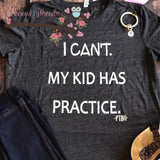 I Can't My KID has Practice Tee