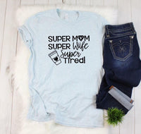 GRAPHIC TEE - Super Wife | Super Mom | Super Tired |Humorous | Momlife | Graphic Tee | Unisex Shirt