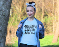 You Are (Beautiful, Worthy Enough) Graphic Tee