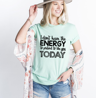 I don't have the Energy to pretend to like you today Graphic Tee